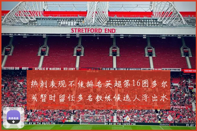 热刺表现不佳排名英超第16图多尔或暂时留任多名教练候选人浮出水面